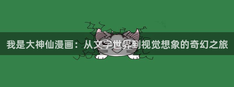 汗汗漫画在线观看：我是大神仙漫画：从文字世界到视觉想象的奇幻之旅