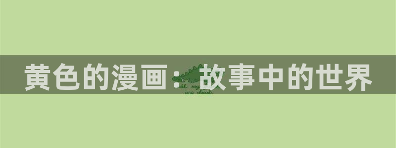汗汗漫画排行榜：黄色的漫画：故事中的世界