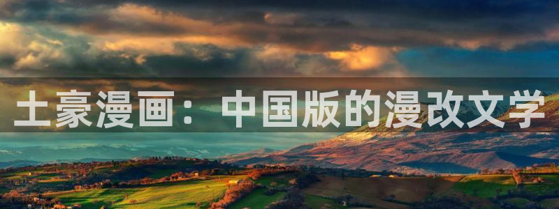 汗汗漫画韩漫漫画：土豪漫画：中国版的漫改文学
